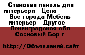 Стеновая панель для интерьера › Цена ­ 4 500 - Все города Мебель, интерьер » Другое   . Ленинградская обл.,Сосновый Бор г.